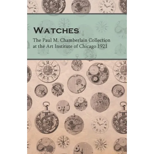 Watches - The Paul M. Chamberlain Collection at the Art Institute of Chicago 1921 - Paperback