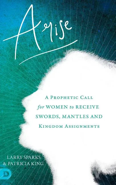 Arise: A Prophetic Call for Women to Receive Swords, Mantles and Kingdom Assignments - Hardcover