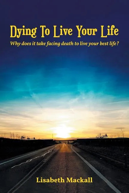 Dying to Live Your Life: Why does it take facing death to live your best life? - Paperback