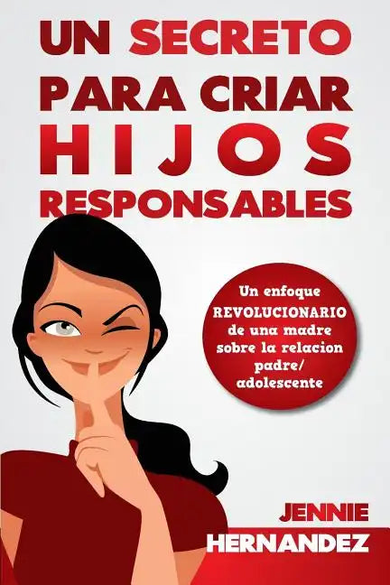 Un Secreto Para Criar Hijos Responsables: Un enfoque revolucionario de una madre sobre la relación padre/adolescente - Paperback
