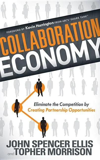 Collaboration Economy: Eliminate the Competition by Creating Partnership Opportunities - Paperback