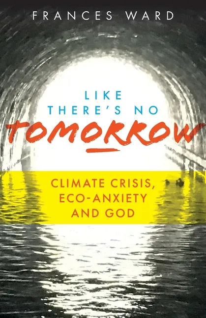 Like There's No Tomorrow: Climate Crisis, Eco-Anxiety and God - Paperback
