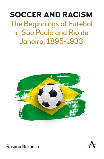 Soccer and Racism: The Beginnings of Futebol in São Paulo and Rio de Janeiro, 1895-1933 - Paperback