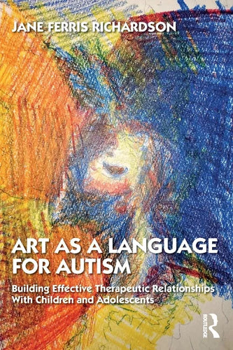 Art as a Language for Autism: Building Effective Therapeutic Relationships with Children and Adolescents - Paperback