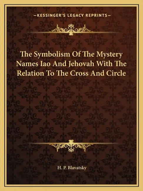 The Symbolism of the Mystery Names Iao and Jehovah with the Relation to the Cross and Circle - Paperback