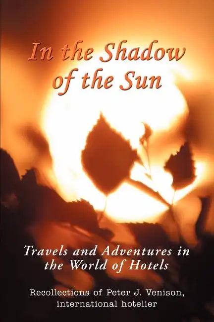 In The Shadow of The Sun: Travels and Adventures in the World of Hotels - Paperback