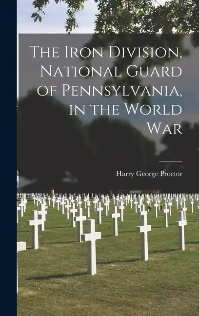 The Iron Division, National Guard of Pennsylvania, in the World War - Hardcover