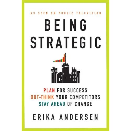 Being Strategic: Plan for Success; Out-Think Your Competitors; Stay Ahead of Change - Paperback