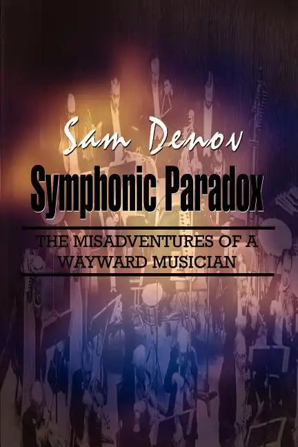 Symphonic Paradox: The Misadventures of a Wayward Musician - Paperback