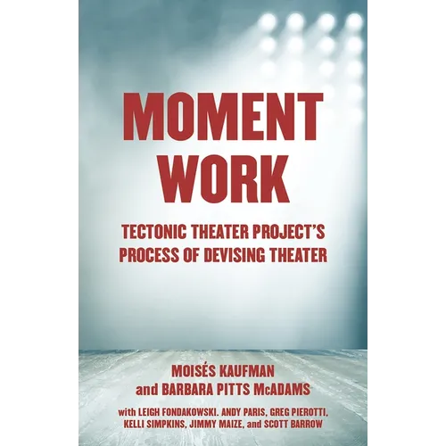 Moment Work: Tectonic Theater Project's Process of Devising Theater - Paperback