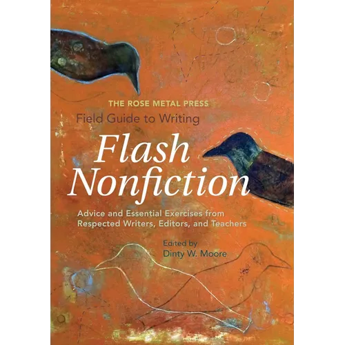 The Rose Metal Press Field Guide to Writing Flash Nonfiction: Advice and Essential Exercises from Respected Writers, Editors, and Teachers - Paperback