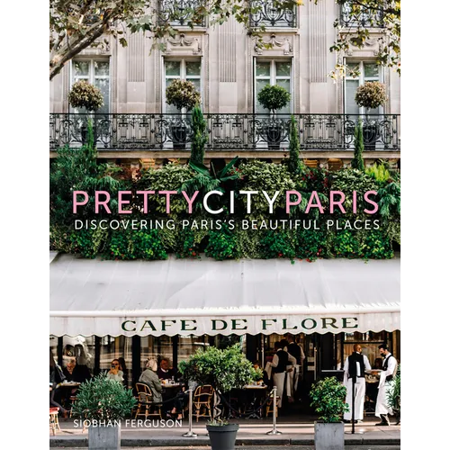 Prettycityparis: Discovering Paris's Beautiful Places - Hardcover