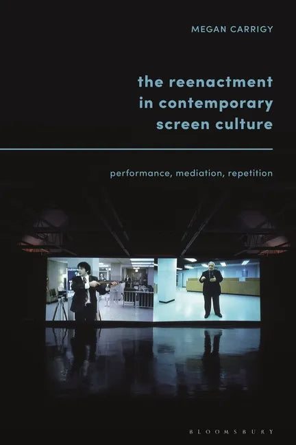 The Reenactment in Contemporary Screen Culture: Performance, Mediation, Repetition - Paperback
