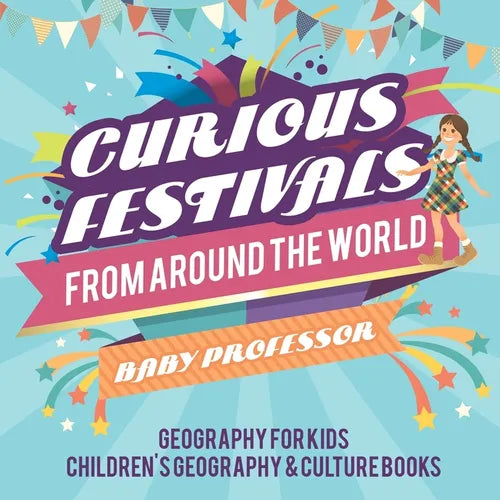 Curious Festivals from Around the World - Geography for Kids Children's Geography & Culture Books - Paperback