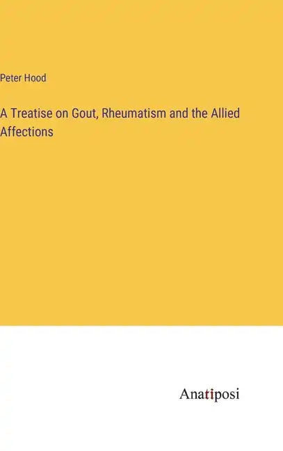 A Treatise on Gout, Rheumatism and the Allied Affections - Hardcover