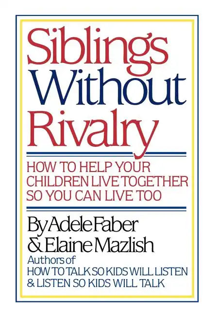 Siblings Without Rivalry: How to Help Your Children Live Together So You Can Live Too - Hardcover