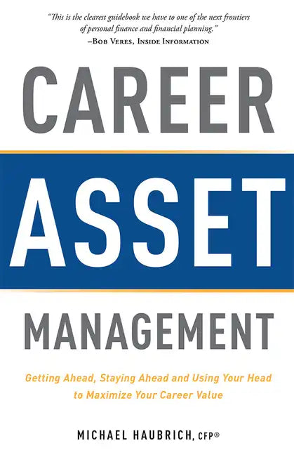 Career Asset Management: Getting Ahead, Staying Ahead and Using Your Head to Maximize Your Career Value - Paperback