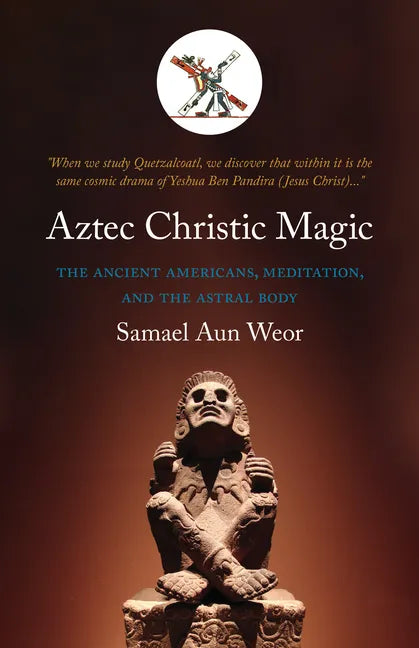 Aztec Christic Magic: The Ancient Americans, Meditation, and the Astral Body - Paperback