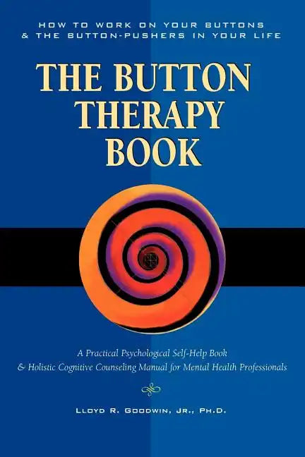Button Therapy: The Button Therapy Book: How to Work on Your Buttons and the Button-Pushers in Your Life -- A Practical Psychological - Paperback