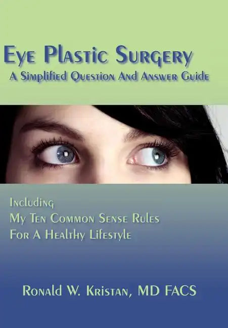 Eye Plastic Surgery A Simplified Question And Answer Guide: Including My Ten Common Sense Rules For A Healthy Lifestyle - Hardcover