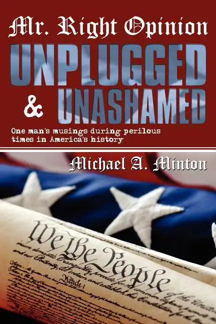 Mr. Right Opinion- Unplugged & Unashamed: One Man's Musings During Perilous Times in America's History - Paperback