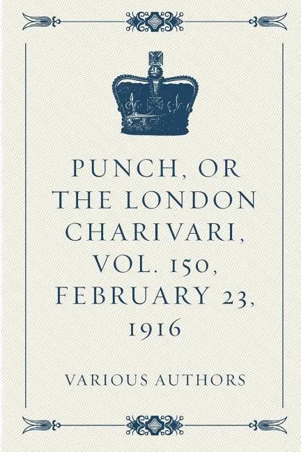 Punch, or the London Charivari, Vol. 150, February 23, 1916 - Paperback