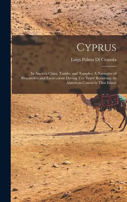Cyprus: Its Ancient Cities, Tombs, and Temples: A Narrative of Researches and Excavations During Ten Years' Residence As American Consul in That Islan - Hardcover