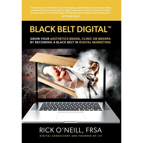 Black Belt Digital (Tm): Grow Your Aesthetics Brand, Clinic or MedSpa by Becoming a Black Belt in Digital Marketing - Hardcover