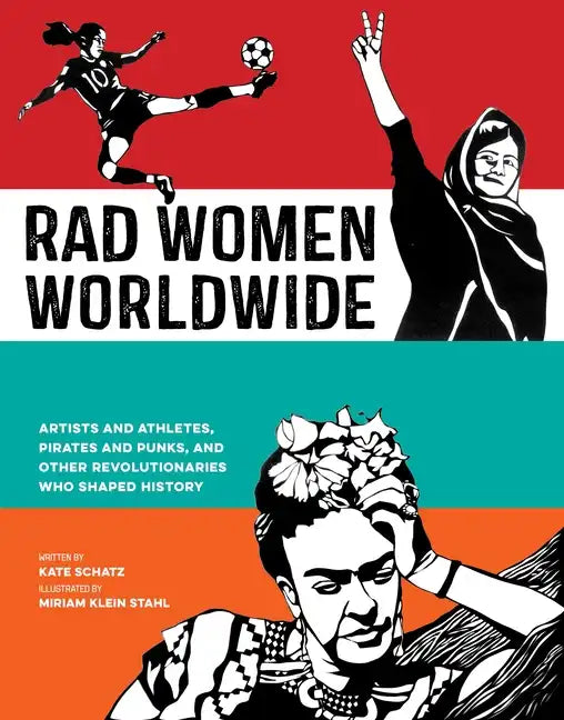 Rad Women Worldwide: Artists and Athletes, Pirates and Punks, and Other Revolutionaries Who Shaped History - Hardcover