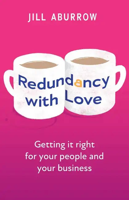 Redundancy With Love: Getting it right for your people and your business - Paperback