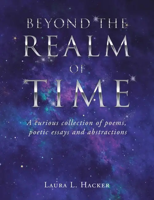 Beyond the Realm of Time: A Curious Collection of Poems, Poetic Essays and Abstractions - Paperback