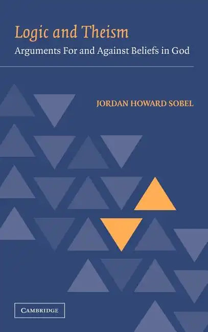 Logic and Theism: Arguments for and Against Beliefs in God - Hardcover