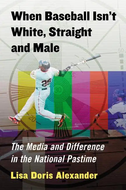 When Baseball Isn't White, Straight and Male: The Media and Difference in the National Pastime - Paperback