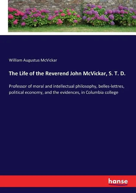 The Life of the Reverend John McVickar, S. T. D.: Professor of moral and intellectual philosophy, belles-lettres, political economy, and the evidences - Paperback