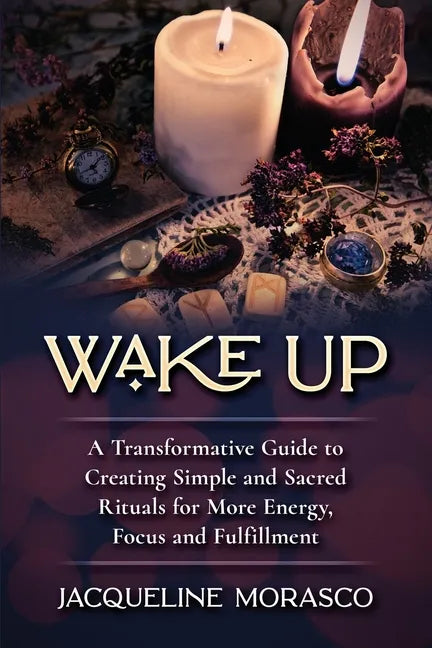Wake Up: A Transformative Guide to Creating Simple and Sacred Rituals for More Energy, Focus and Fulfillment - Paperback