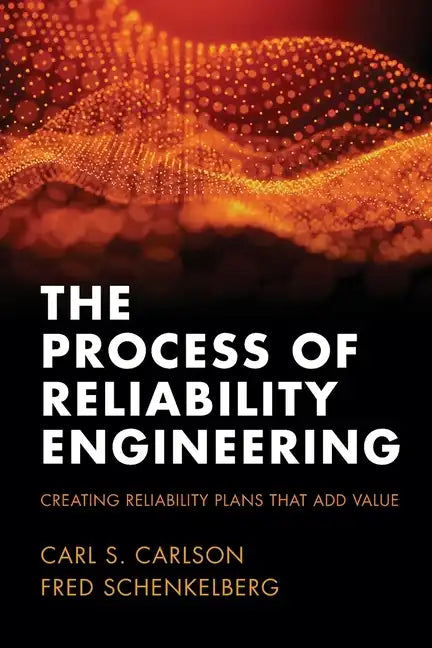 The Process of Reliability Engineering: Creating Reliability Plans That Add Value - Paperback