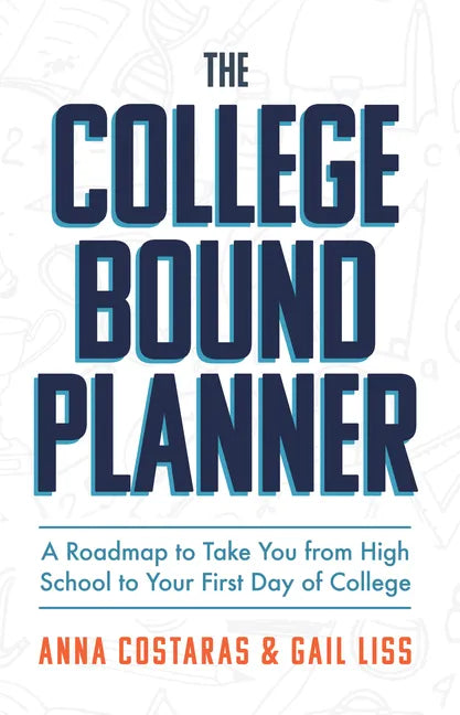 The College Bound Planner: A Roadmap to Take You from High School to Your First Day of College (Time Management, Goal Setting for Teens) - Paperback