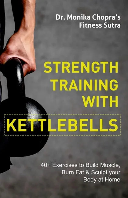 Strength Training with Kettlebells: 40+ Exercises to Build Muscle, Burn Fat & Sculpt your Body at Home - Paperback