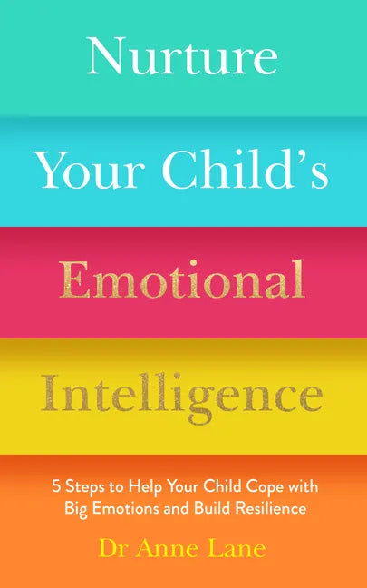 Nurture Your Child's Emotional Intelligence: 5 Steps to Help Your Child Cope with Big Emotions and Build Resilience - Paperback