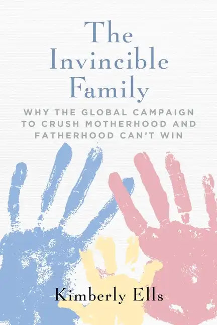 The Invincible Family: Why the Global Campaign to Crush Motherhood and Fatherhood Can't Win - Paperback