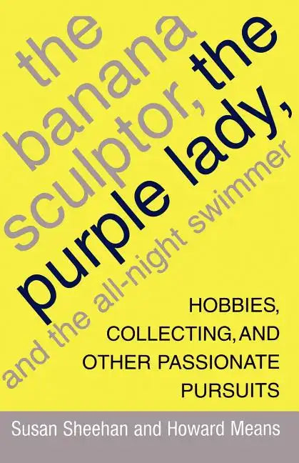 The Banana Sculptor, the Purple Lady, and the All-Night Swimmer: Hobbies, Collecting, and Other Passionate Pursuits - Paperback