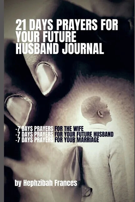 21 Days Prayers For Your Future Husband Journal: Prayers for you the wife, Prayers for your future husband and Prayers for your marriage - Paperback