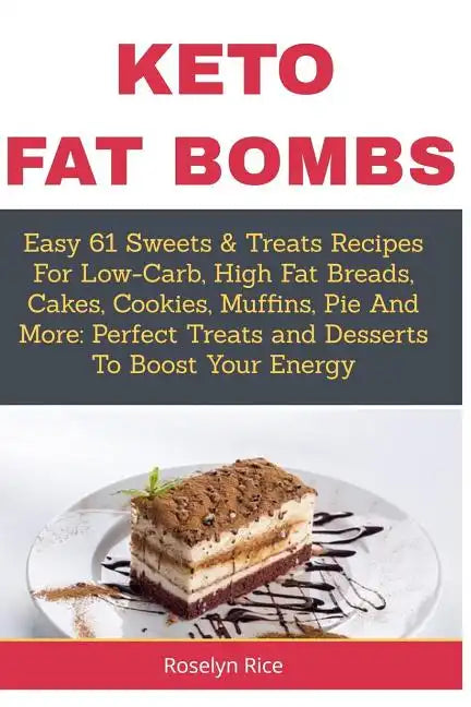 Keto Fat Bombs: Easy 61 Sweets & Treats Recipes For Low-Carb, High Fat Breads, Cakes, Cookies, Muffins, Pie And More: Perfect Treats a - Paperback