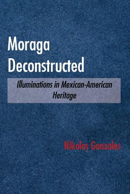 Moraga Deconstructed: Illuminations in Mexican-American Heritage - Paperback