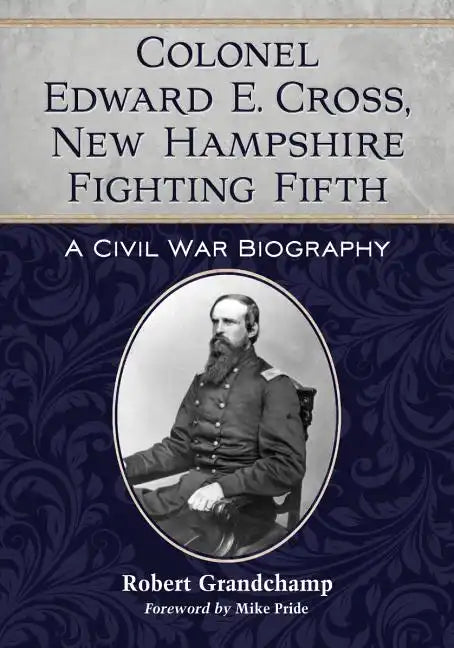 Colonel Edward E. Cross, New Hampshire Fighting Fifth: A Civil War Biography - Paperback