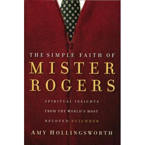 The Simple Faith of Mister Rogers: Spiritual Insights from the World's Most Beloved Neighbor - Paperback