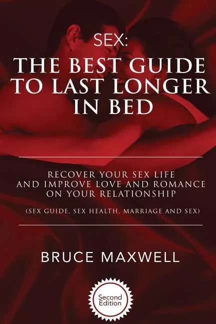 The Best Guide to Last Longer in Bed: Recover Your Sex Life and Improve Love and Romance on Your Relationship: Sex Guide, Sex Health, Marriage and Sex - Paperback