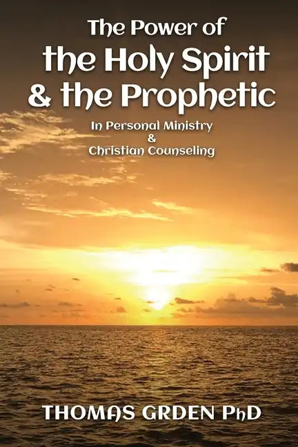 The Power of the Holy Spirit and the Prophetic: in Personal Ministry & Christian Counseling - Paperback