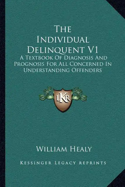 The Individual Delinquent V1: A Textbook of Diagnosis and Prognosis for All Concerned in Understanding Offenders - Paperback