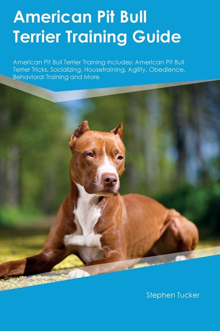 American Pit Bull Terrier Training Guide American Pit Bull Terrier Training Includes: American Pit Bull Terrier Tricks, Socializing, Housetraining, Ag - Paperback